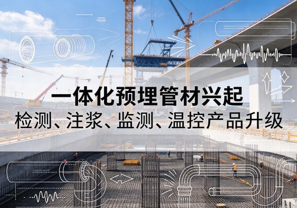 成华一体化管材产品兴起，声测注浆一体管、多功能预埋管应用增多